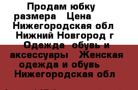 Продам юбку 42 размера › Цена ­ 400 - Нижегородская обл., Нижний Новгород г. Одежда, обувь и аксессуары » Женская одежда и обувь   . Нижегородская обл.